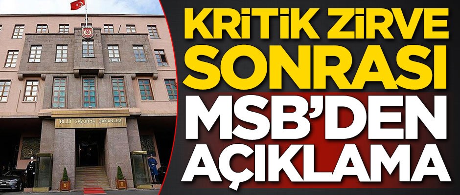 Kritik zirve sonrası Milli Savunma Bakanlığından önemli açıklama