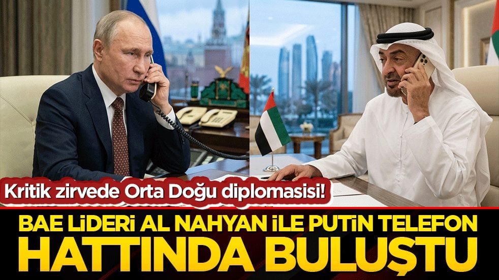 Kritik zirvede Orta Doğu diplomasisi! BAE Lideri Al Nahyan ile Putin telefon hattında buluştu!
