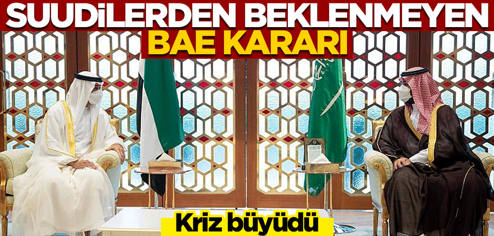 Kriz büyüdü! Suudi Arabistan'dan beklenmeyen BAE kararı