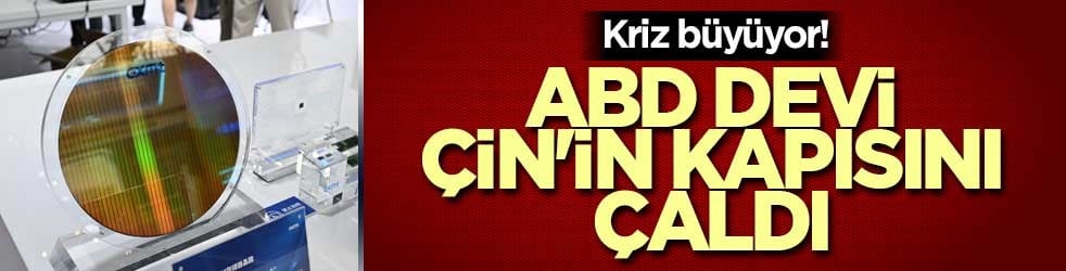 Kriz büyüyor! ABD devi Çin'in kapısını çaldı