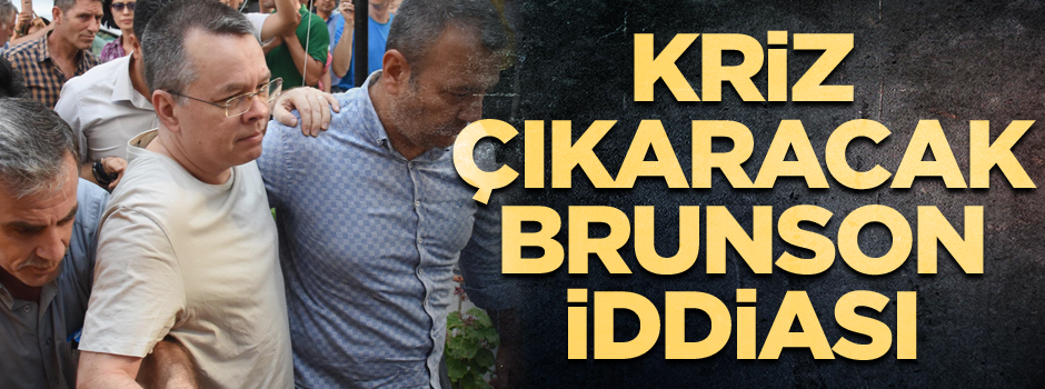 Kriz çıkaracak Brunson iddiası