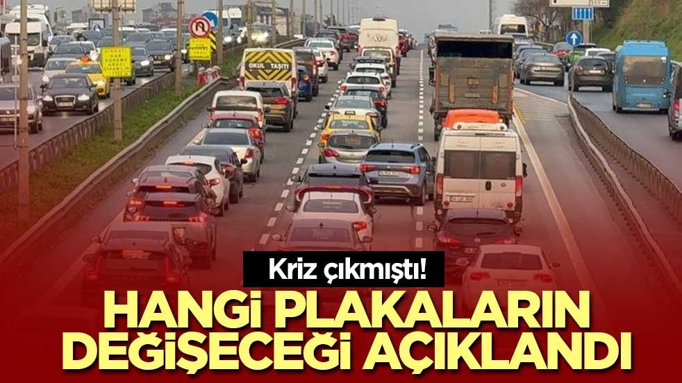 Kriz çıkmıştı! Hangi plakaların değişeceği açıklandı