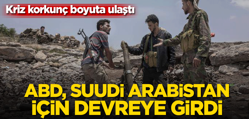 Kriz korkunç boyuta ulaştı! ABD, Suudi Arabistan için devreye girdi