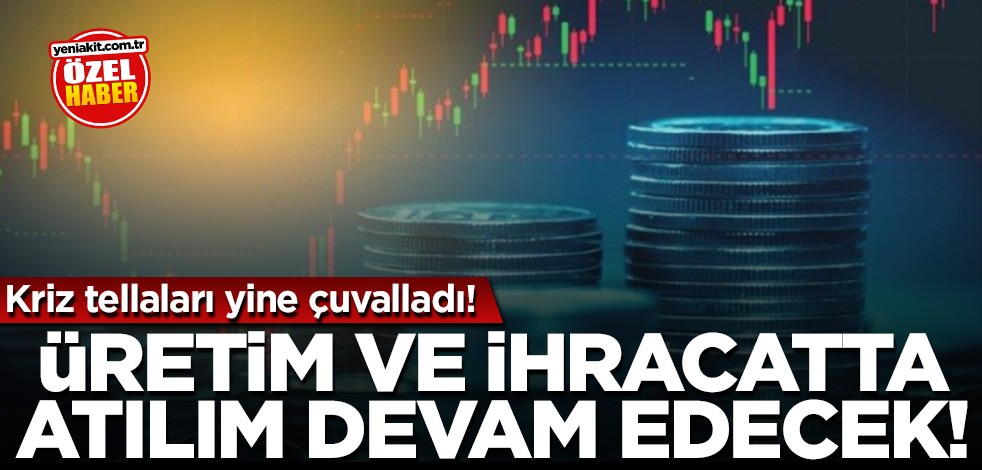 Kriz tellalları yine çuvalladı! Üretim ve ihracatta atılım devam edecek...