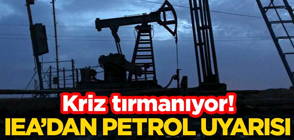 Kriz tırmanıyor! IEA'dan petrol uyarısı