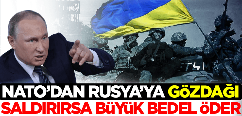 Kriz tırmanıyor! NATO'dan Rusya'da gözdağı: Saldırırsa büyük bedel öder!