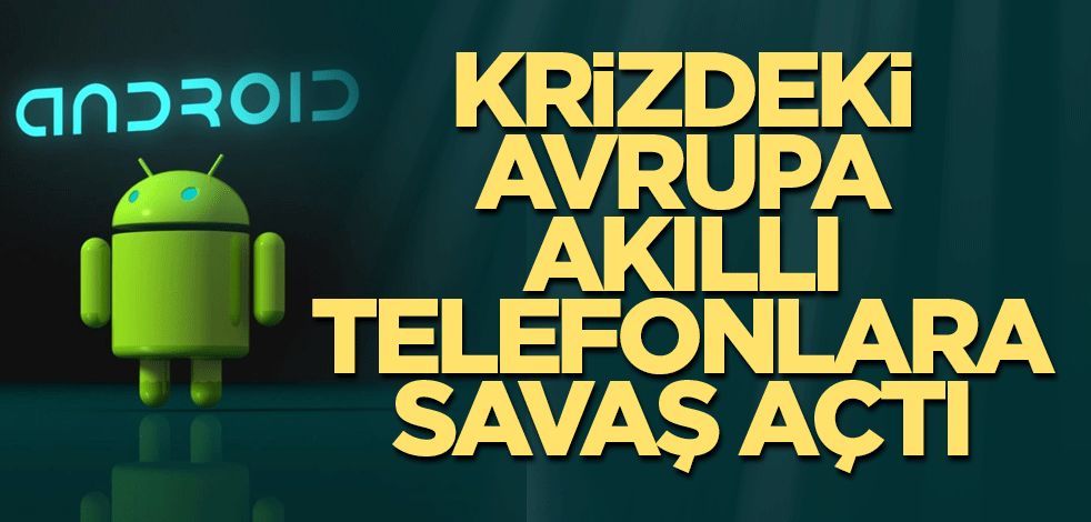 Krizdeki Avrupa akıllı telefonlara savaş açtı