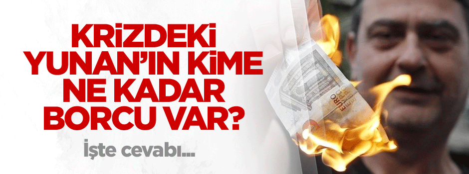 Krizdeki Yunanistan'ın kime ne kadar borcu var? İşte cevabı