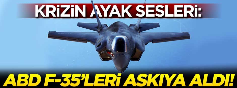 İşte krizin ayak sesleri: ABD F-35'leri askıya aldı!