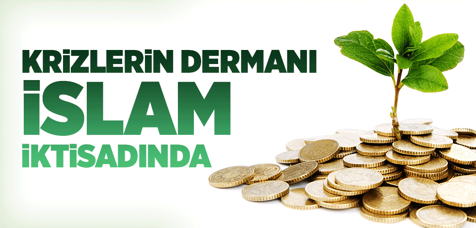 Krizlerin dermanı İslâm iktisadında