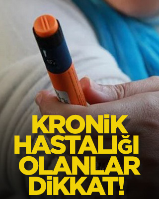 Kronik hastalığı olanlar dikkat!