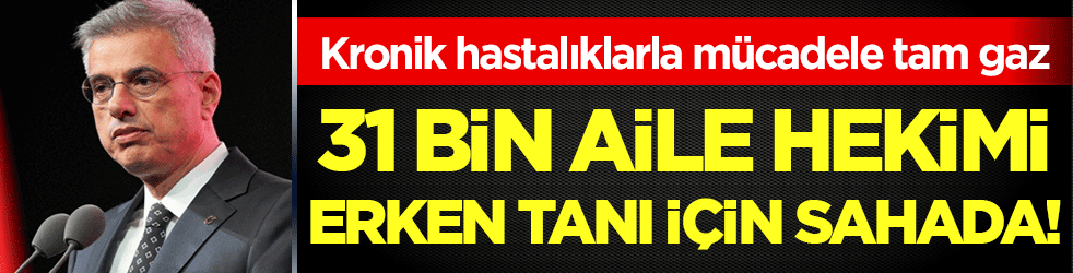 Kronik hastalıklarla mücadele tam gaz 31 bin aile hekimi erken tanı için sahada