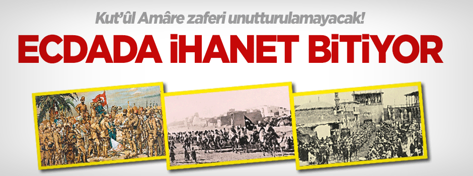 KÛT'UL AMÂRE ZAFERİ UNUTTURULAMAYACAK!