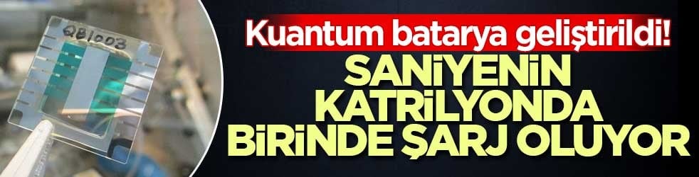 Kuantum batarya geliştirildi! Saniyenin katrilyonda birinde şarj oluyor