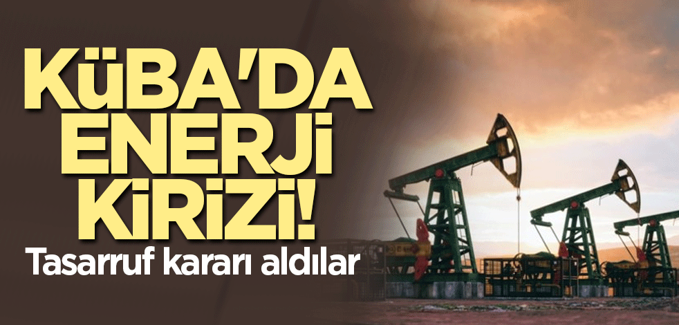 Küba'da enerji kirizi! Tasarruf kararı aldılar