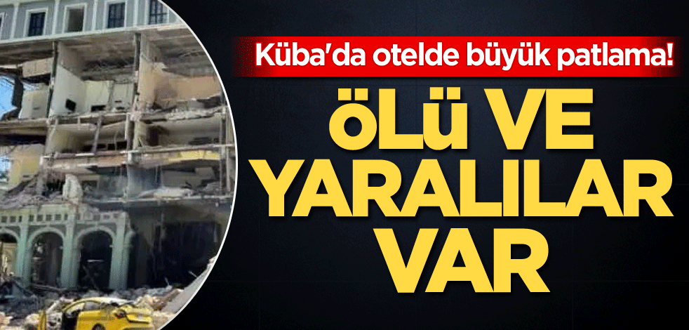 Küba'da otelde büyük patlama! Ölü ve yaralılar var