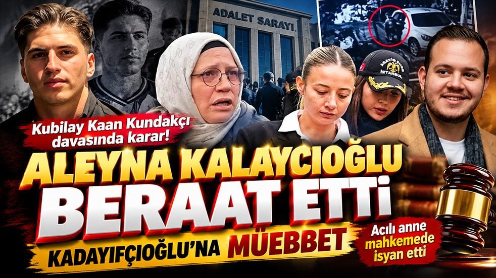 Kubilay Kaan Kundakçı davasında karar! Aleyna Kalaycıoğlu beraat etti, Kadayıfçıoğlu’na müebbet
