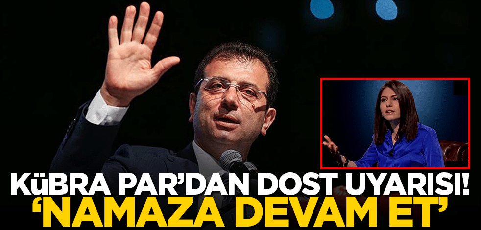 Kübra Par'dan Ekrem İmamoğlu'na çağrı! 'Valsı bırak namaza devam et'