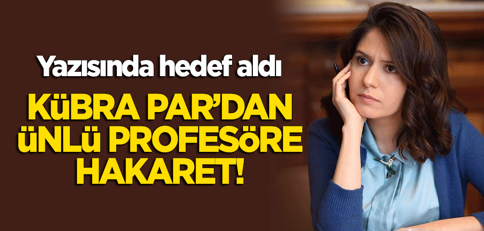 Kübra Par'dan ünlü profesöre hakaret! Yazısında bir kez daha hedef aldı