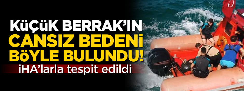 Küçük Berrak'ın cansız bedeni, İHA'ların yardımıyla bulundu