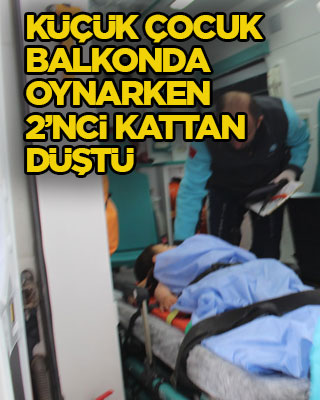 Küçük çocuk balkonda oynarken 2’nci kattan düştü