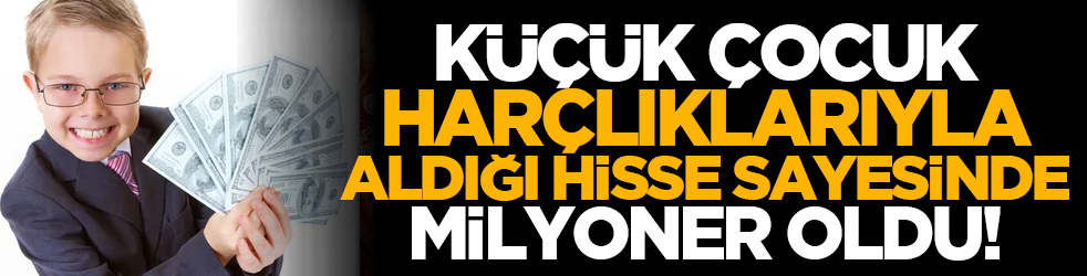 Küçük çocuk, harçlıklarıyla aldığı hisse sayesinde milyoner oldu!