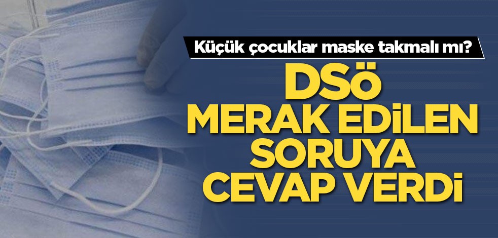 Küçük çocuklar maske takmalı mı? DSÖ merak edilen soruya cevap verdi