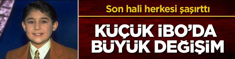 Küçük İbo’da büyük değişim! Son hali herkesi şaşırttı