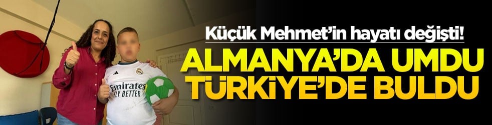 Küçük Mehmet’in hayatı değişti! Almanya'da umdu Türkiye'de buldu