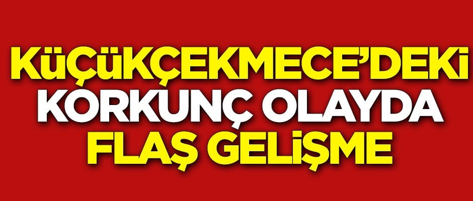 Küçükçekmece'deki korkunç olayda 9 kişi gözaltında