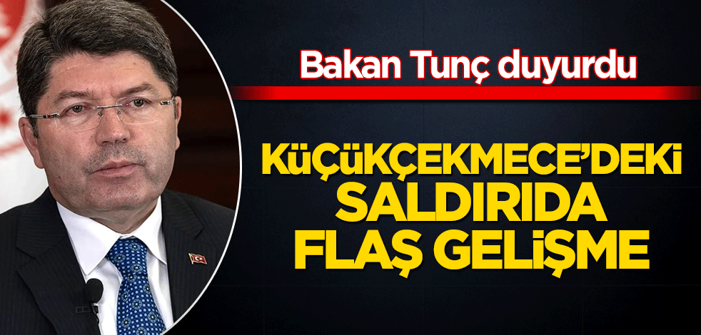 Küçükçekmece'deki saldırı ile ilgili flaş gelişme! Bakan Tunç duyurdu