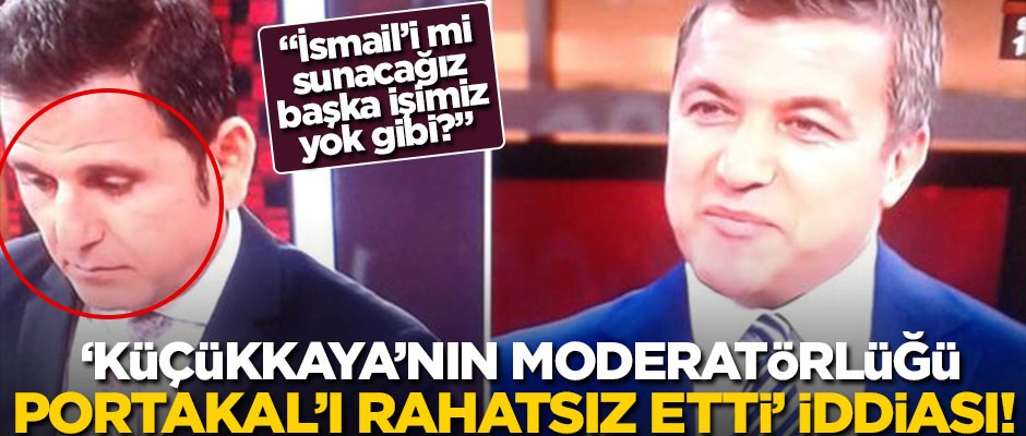 ‘Küçükkaya’nın moderatörlüğü Portakal’ı rahatsız etti’ iddiası! "İsmail’i mi sunacağız başka işimiz yok gibi?"
