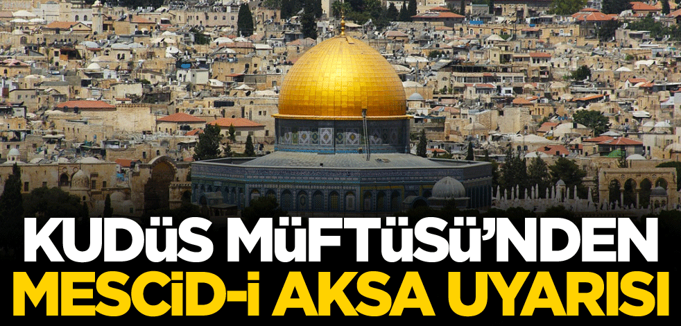 Kudüs Müftüsü'nden Mescid-i Aksa uyarısı