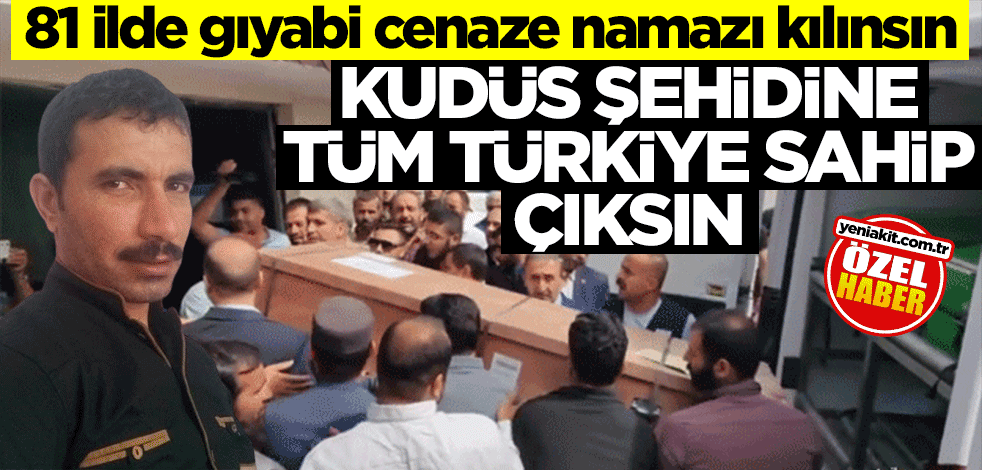Kudüs şehidine tüm Türkiye sahip çıksın