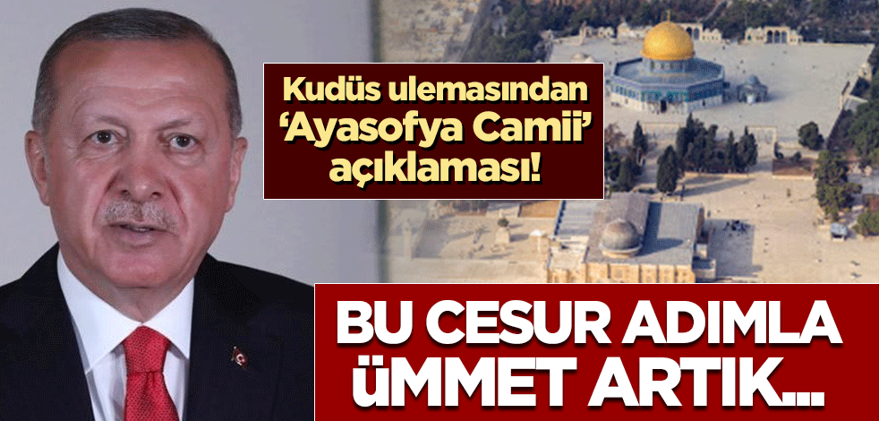 Kudüs ulemasından çarpıcı 'Ayasofya Camii' açıklaması: Bu cesur adımla ümmet artık...