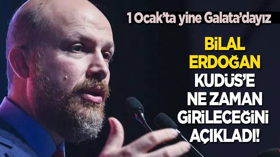 Kudüs’e ne zaman girileceğini Bilal Erdoğan açıkladı! 1 Ocak’ta yine Galata’dayız