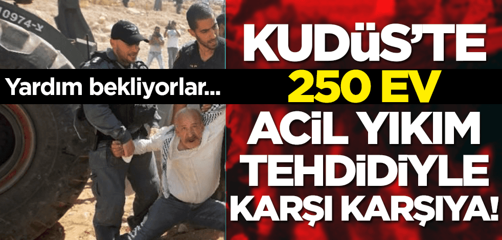 Kudüs’te 250 ev acil yıkım tehdidiyle karşı karşıya!