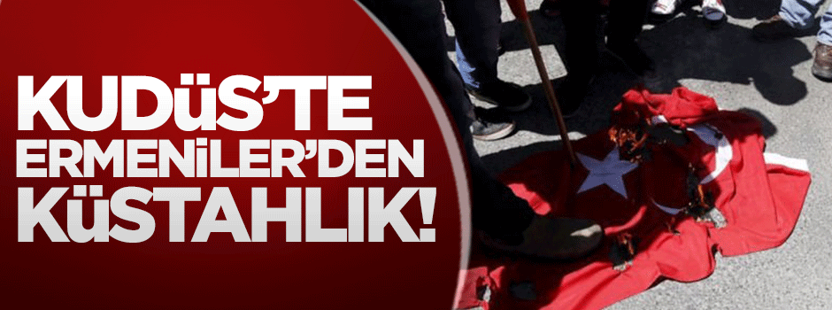 Kudüs'te Ermeniler'den küstahlık!