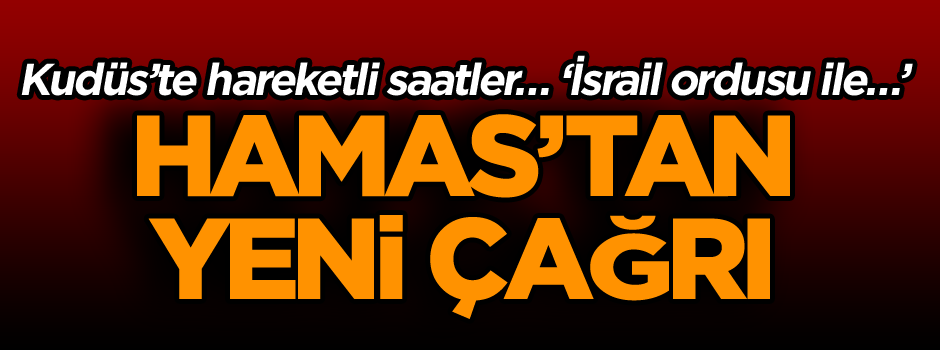 Kudüs’te hareketli saatler… Hamas’tan yeni çağrı