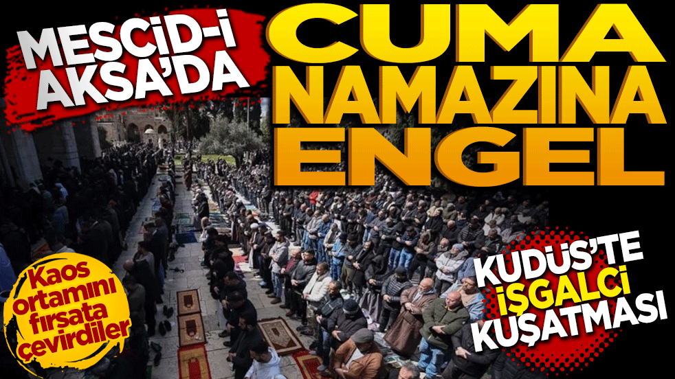 Kudüs'te işgalci kuşatması: Mescid-i Aksa'da cuma namazına engel!