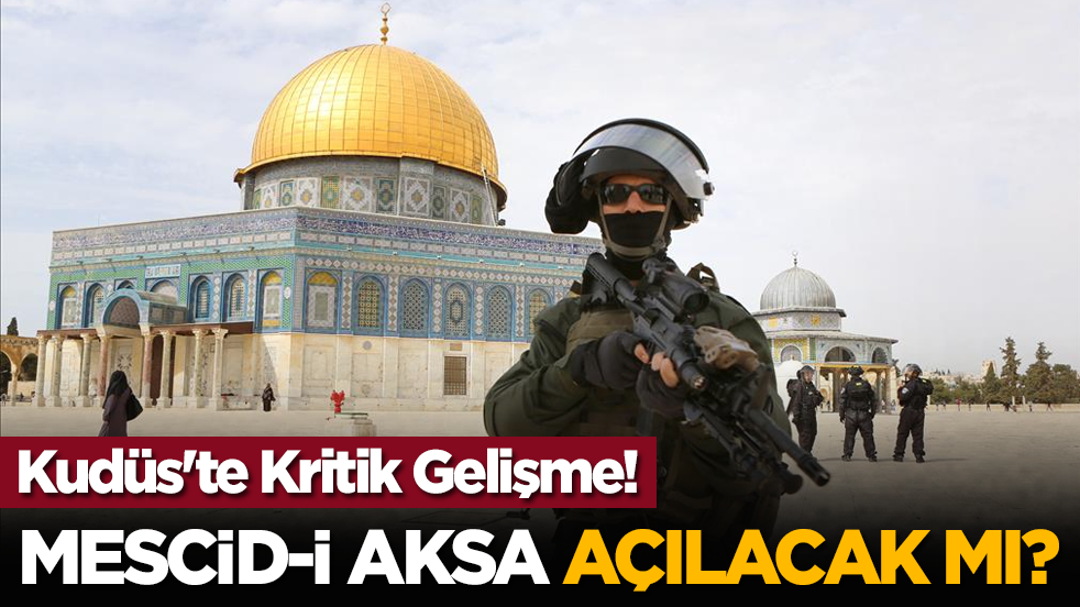 Kudüs'te Kritik Gelişme! Mescid-i Aksa açılacak mı?