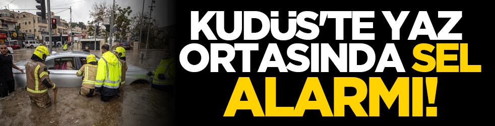 Kudüs'te yaz ortasında sel alarmı!