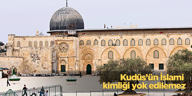 Kudüs’ün İslami kimliği yok edilemez