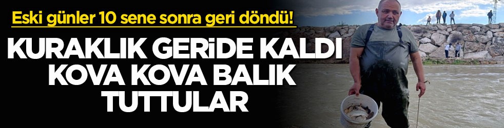 Kufi Çayı’nda eski günler 10 sene sonra geri döndü! Kuraklık geride kaldı kova kova balık tuttular
