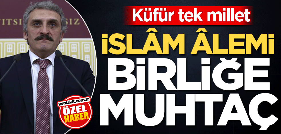Küfür tek millet! İslâm âlemi birliğe muhtaç
