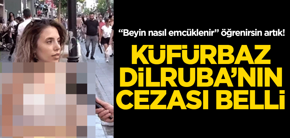 Küfürbaz Dilruba'nın cezası belli oldu!