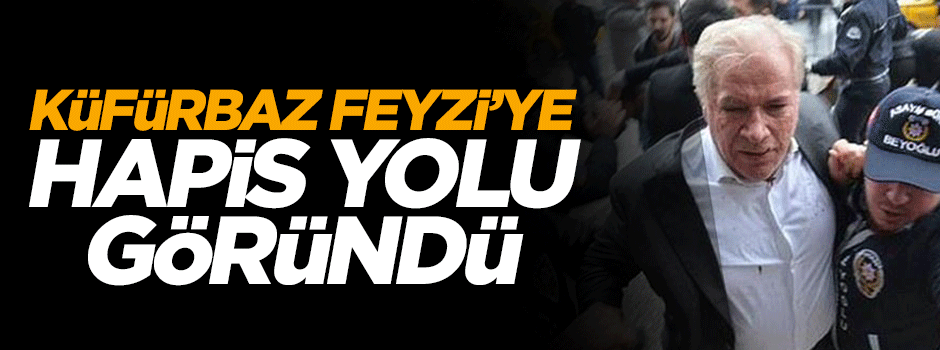 Küfürbaz Feyzi İşbaşaran'a Erdoğan'a hakaretten hapis