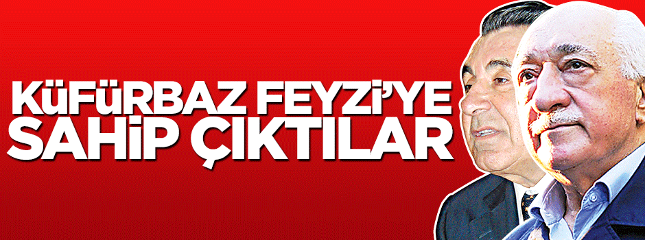 Küfürbaz Feyzi'ye sahip çıktılar