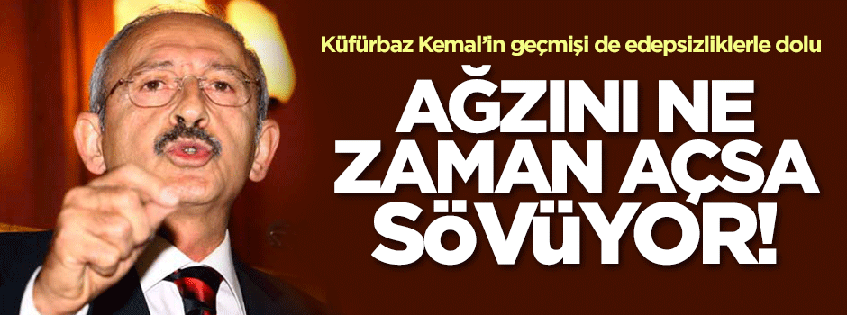 Küfürbaz Kemal ağzını ne zaman açsa sövüyor