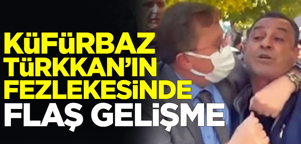 Küfürbaz Lütfü Türkkan'ın fezlekesinde flaş gelişme